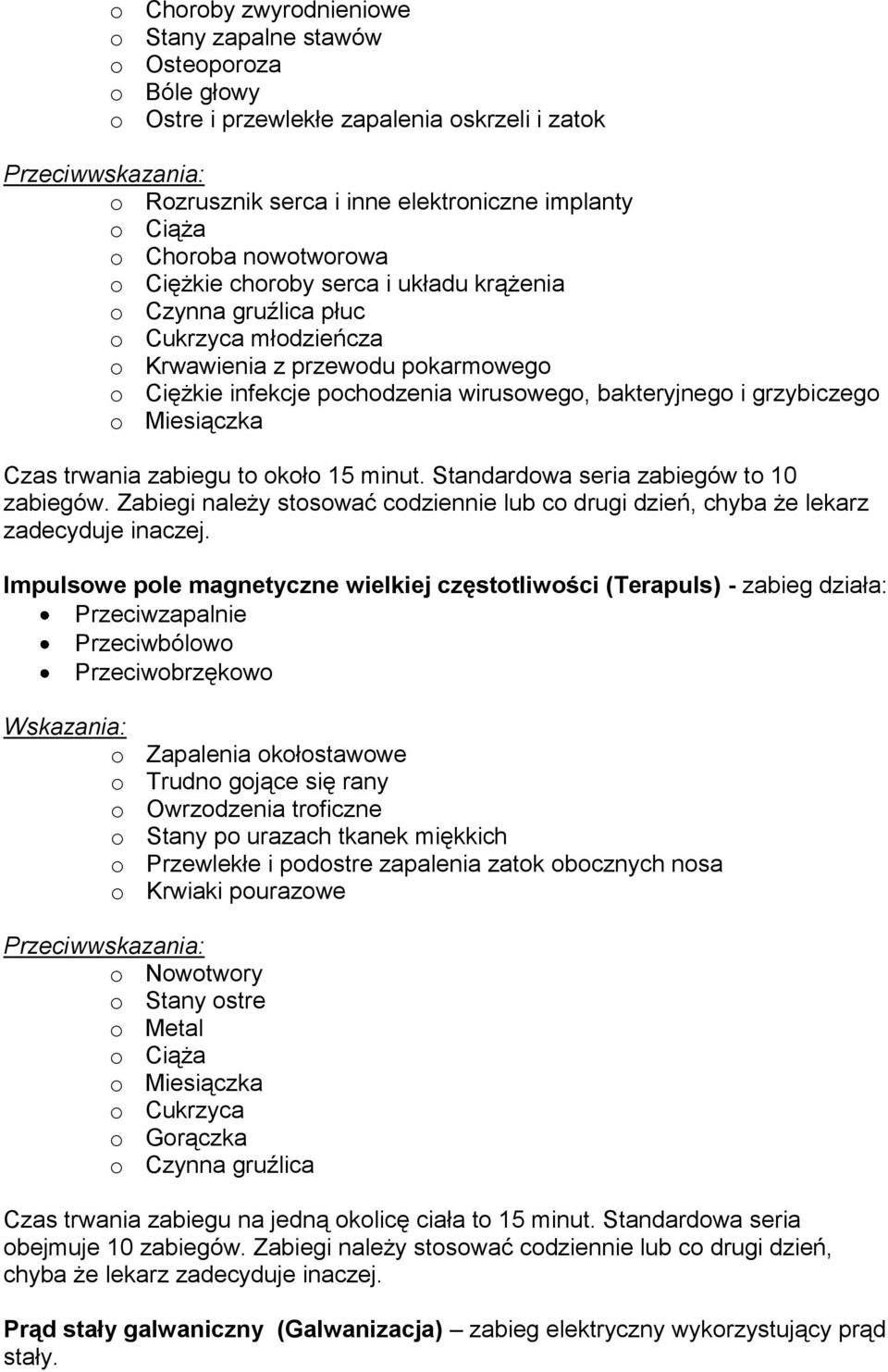 grzybiczego o Miesiączka Czas trwania zabiegu to około 15 minut. Standardowa seria zabiegów to 10 zabiegów. Zabiegi należy stosować codziennie lub co drugi dzień, chyba że lekarz zadecyduje inaczej.