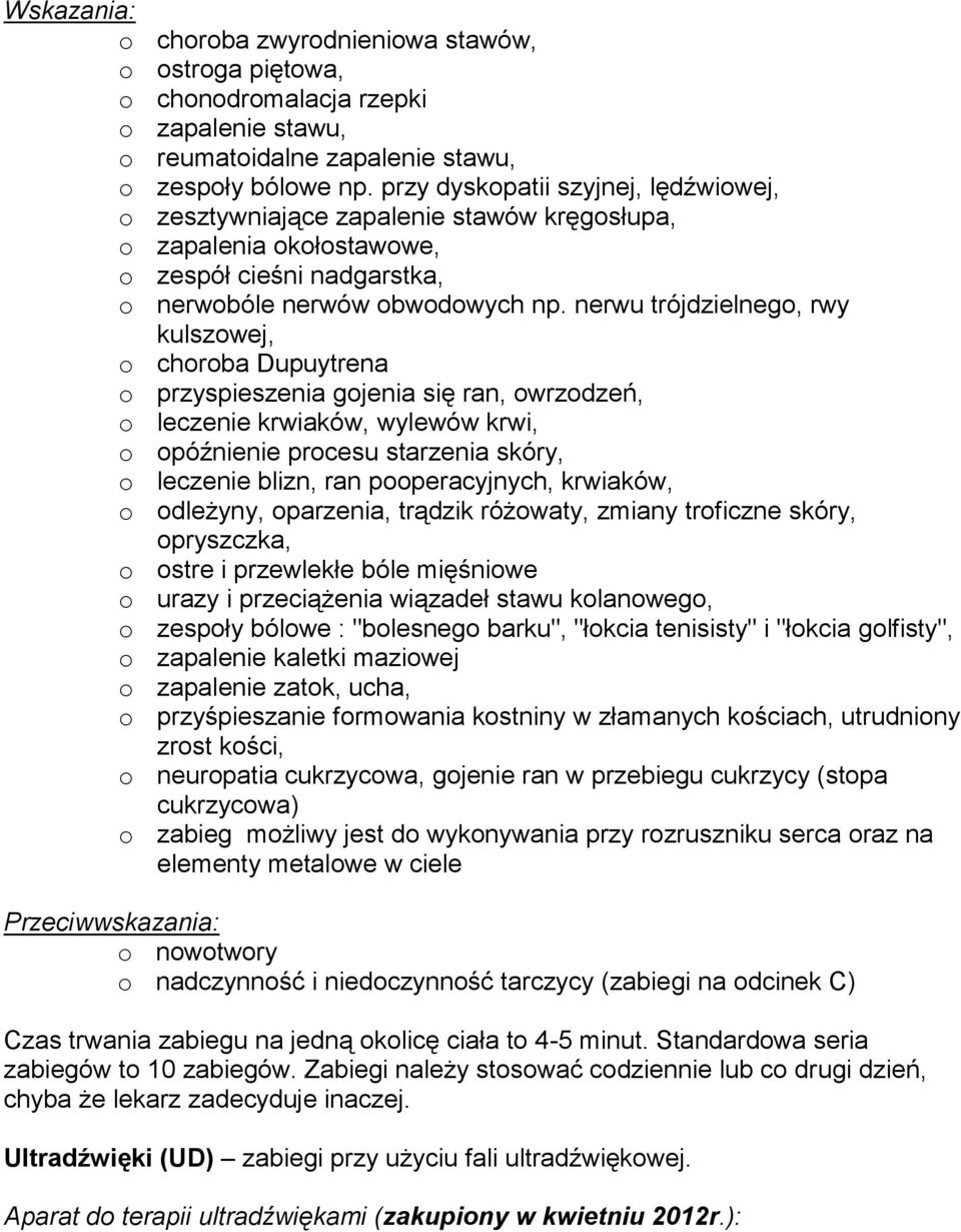 nerwu trójdzielnego, rwy kulszowej, o choroba Dupuytrena o przyspieszenia gojenia się ran, owrzodzeń, o leczenie krwiaków, wylewów krwi, o opóźnienie procesu starzenia skóry, o leczenie blizn, ran