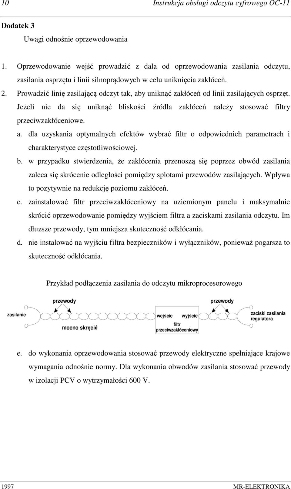 Prowadzić linię zasilającą odczyt tak, aby uniknąć zakłóceń od linii zasilających osprzęt. Jeżeli nie da się uniknąć bliskości źródła zakłóceń należy stosować filtry przeciwzakłóceniowe. a. dla uzyskania optymalnych efektów wybrać filtr o odpowiednich parametrach i charakterystyce częstotliwościowej.