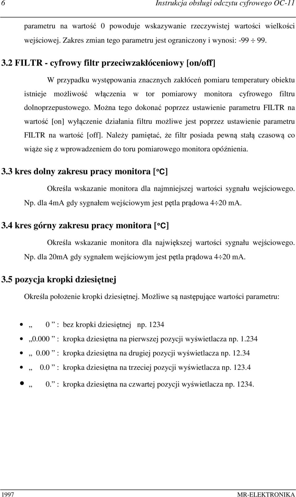 dolnoprzepustowego. Można tego dokonać poprzez ustawienie parametru FILTR na wartość [on] wyłączenie działania filtru możliwe jest poprzez ustawienie parametru FILTR na wartość [off].