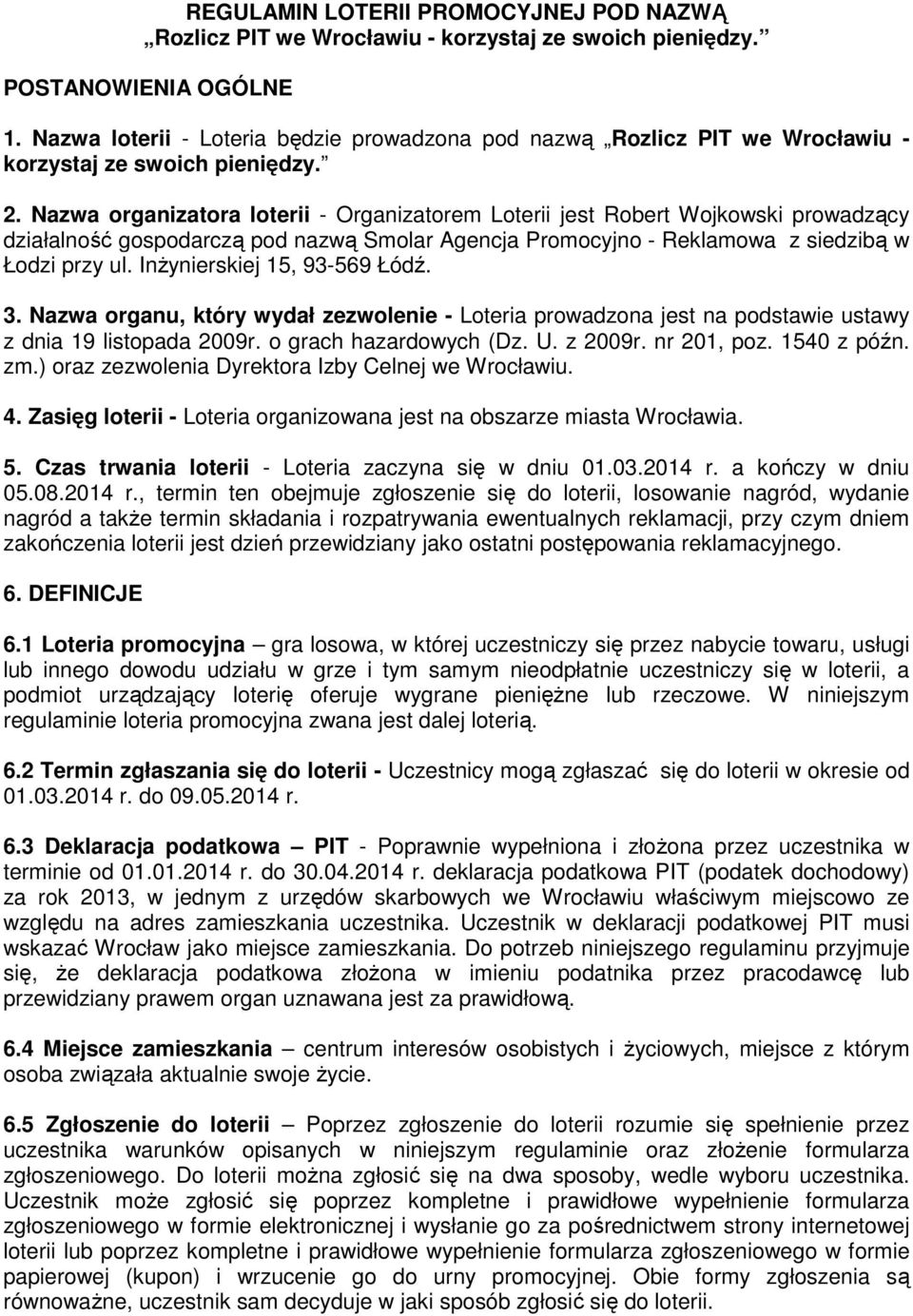 Nazwa organizatora loterii - Organizatorem Loterii jest Robert Wojkowski prowadzący działalność gospodarczą pod nazwą Smolar Agencja Promocyjno - Reklamowa z siedzibą w Łodzi przy ul.