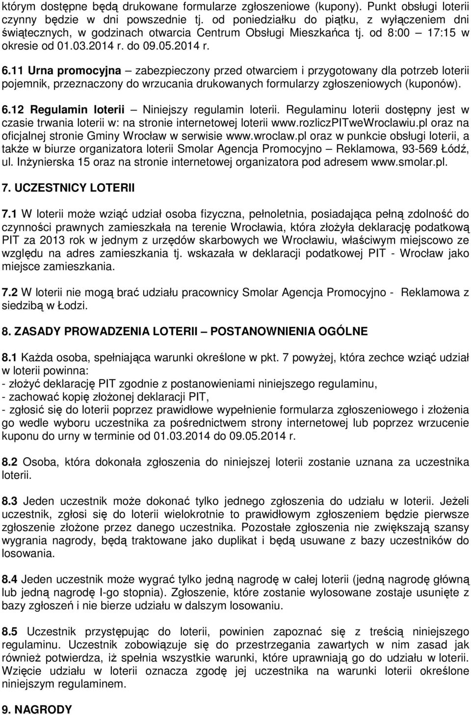 11 Urna promocyjna zabezpieczony przed otwarciem i przygotowany dla potrzeb loterii pojemnik, przeznaczony do wrzucania drukowanych formularzy zgłoszeniowych (kuponów). 6.