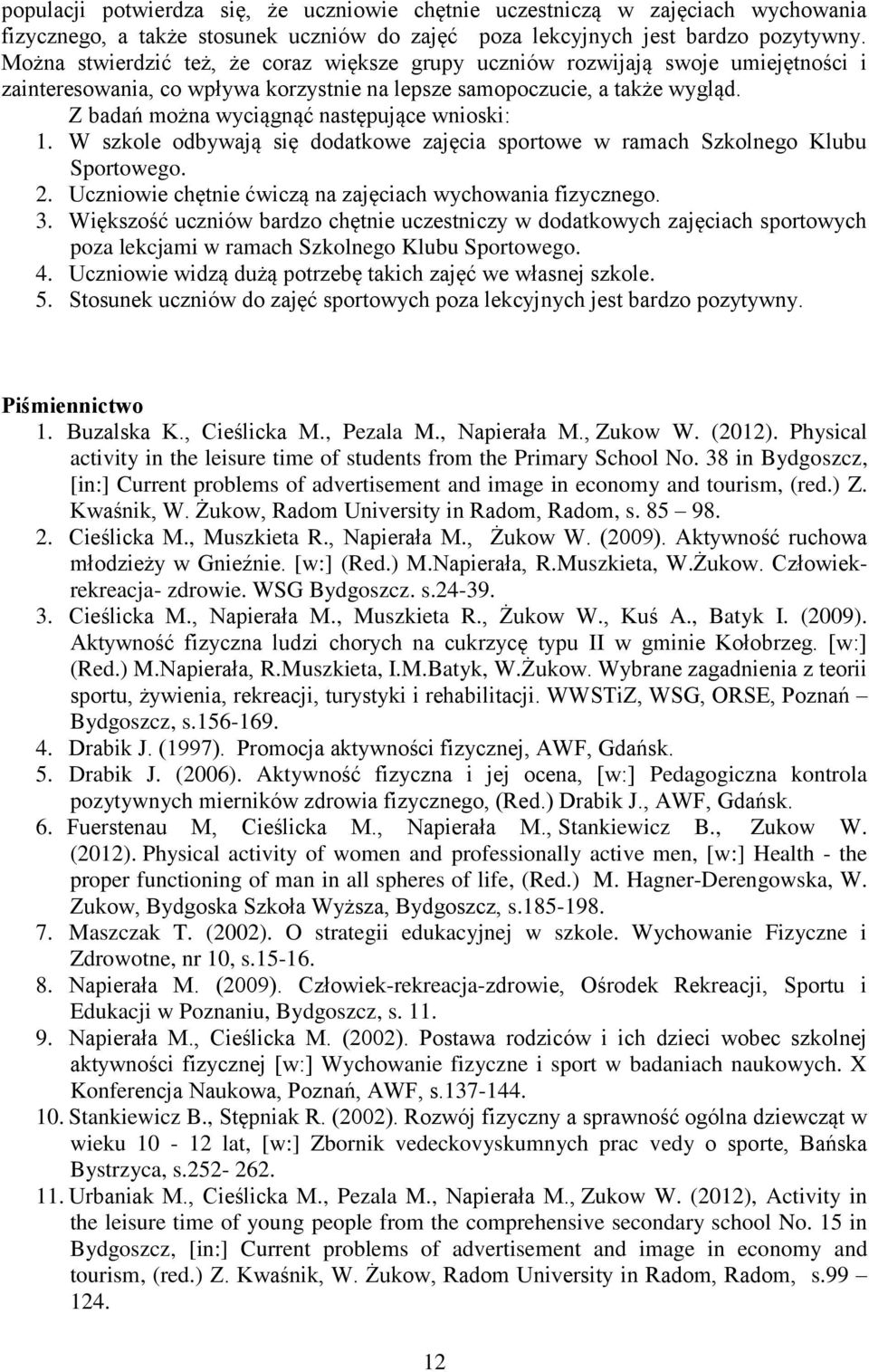 Z badań można wyciągnąć następujące wnioski: 1. W szkole odbywają się dodatkowe zajęcia sportowe w ramach Szkolnego Klubu Sportowego. 2. Uczniowie chętnie ćwiczą na zajęciach wychowania fizycznego. 3.