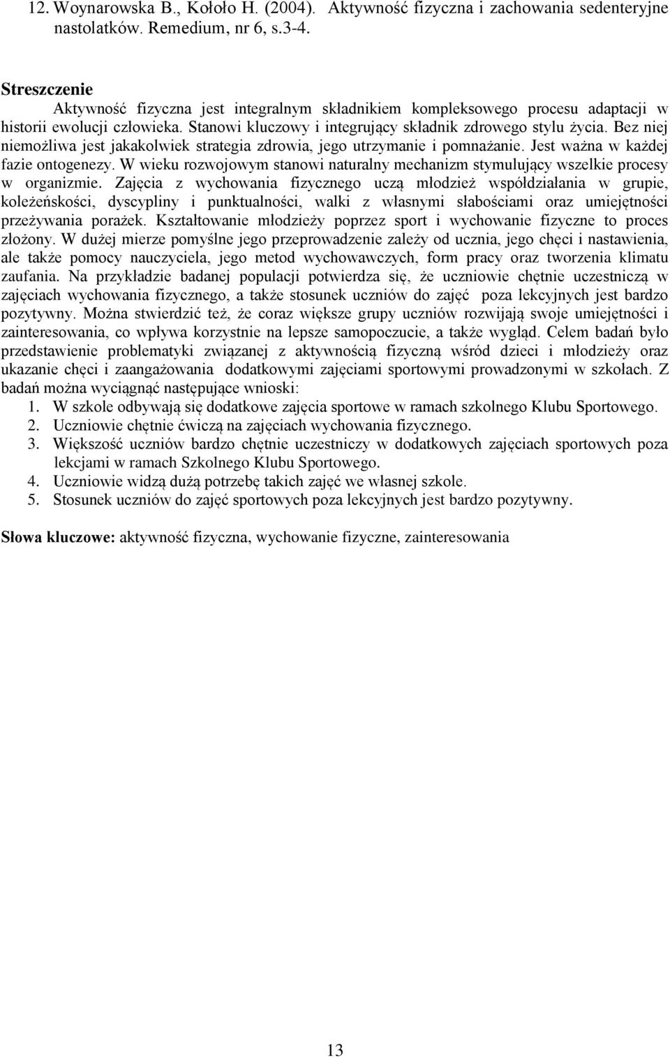 Bez niej niemożliwa jest jakakolwiek strategia zdrowia, jego utrzymanie i pomnażanie. Jest ważna w każdej fazie ontogenezy.