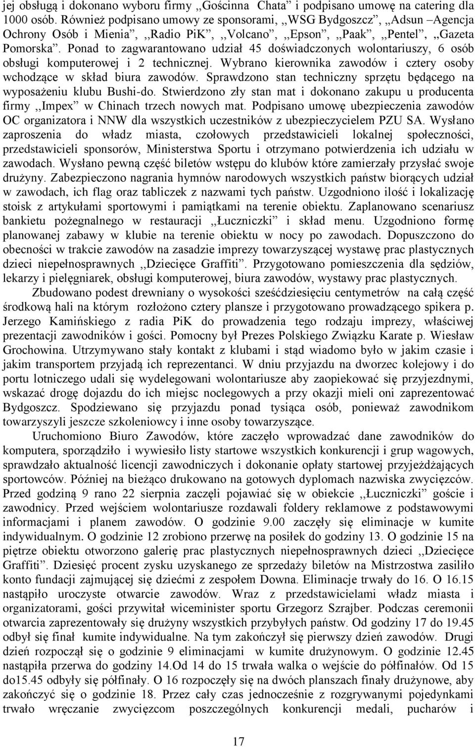 Ponad to zagwarantowano udział 45 doświadczonych wolontariuszy, 6 osób obsługi komputerowej i 2 technicznej. Wybrano kierownika zawodów i cztery osoby wchodzące w skład biura zawodów.
