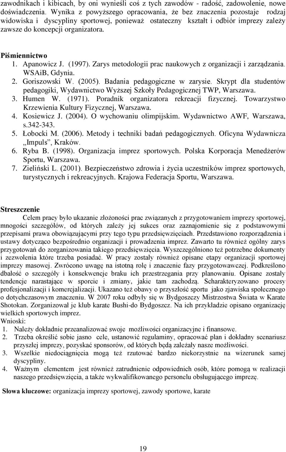 Piśmiennictwo 1. Apanowicz J. (1997). Zarys metodologii prac naukowych z organizacji i zarządzania. WSAiB, Gdynia. 2. Goriszowski W. (2005). Badania pedagogiczne w zarysie.