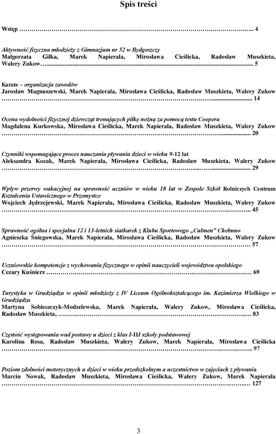 .. 14 Ocena wydolności fizycznej dziewcząt trenujących piłkę nożną za pomocą testu Coopera Magdalena Kurkowska, Mirosława Cieślicka, Marek Napierała, Radosław Muszkieta, Walery Zukow.