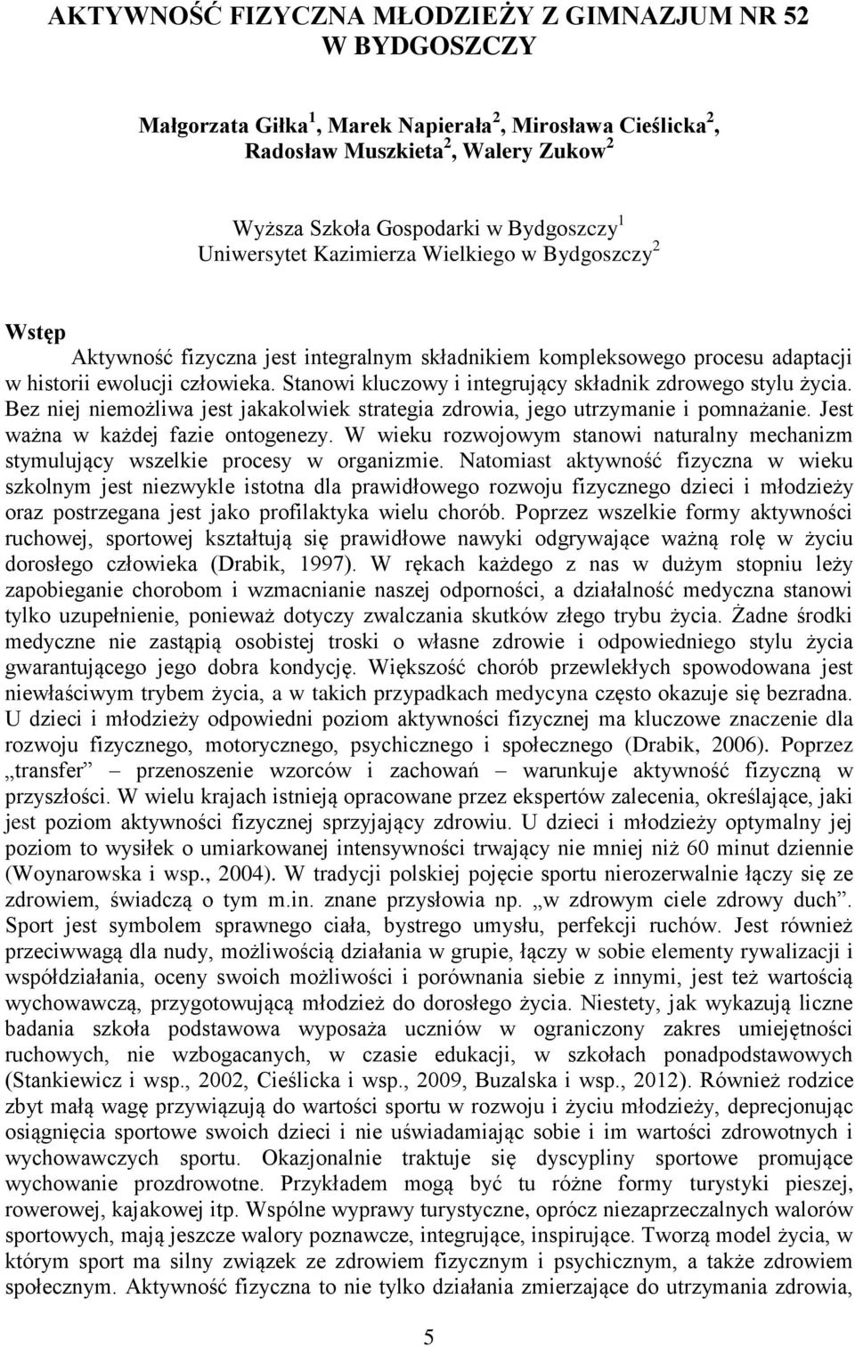 Stanowi kluczowy i integrujący składnik zdrowego stylu życia. Bez niej niemożliwa jest jakakolwiek strategia zdrowia, jego utrzymanie i pomnażanie. Jest ważna w każdej fazie ontogenezy.