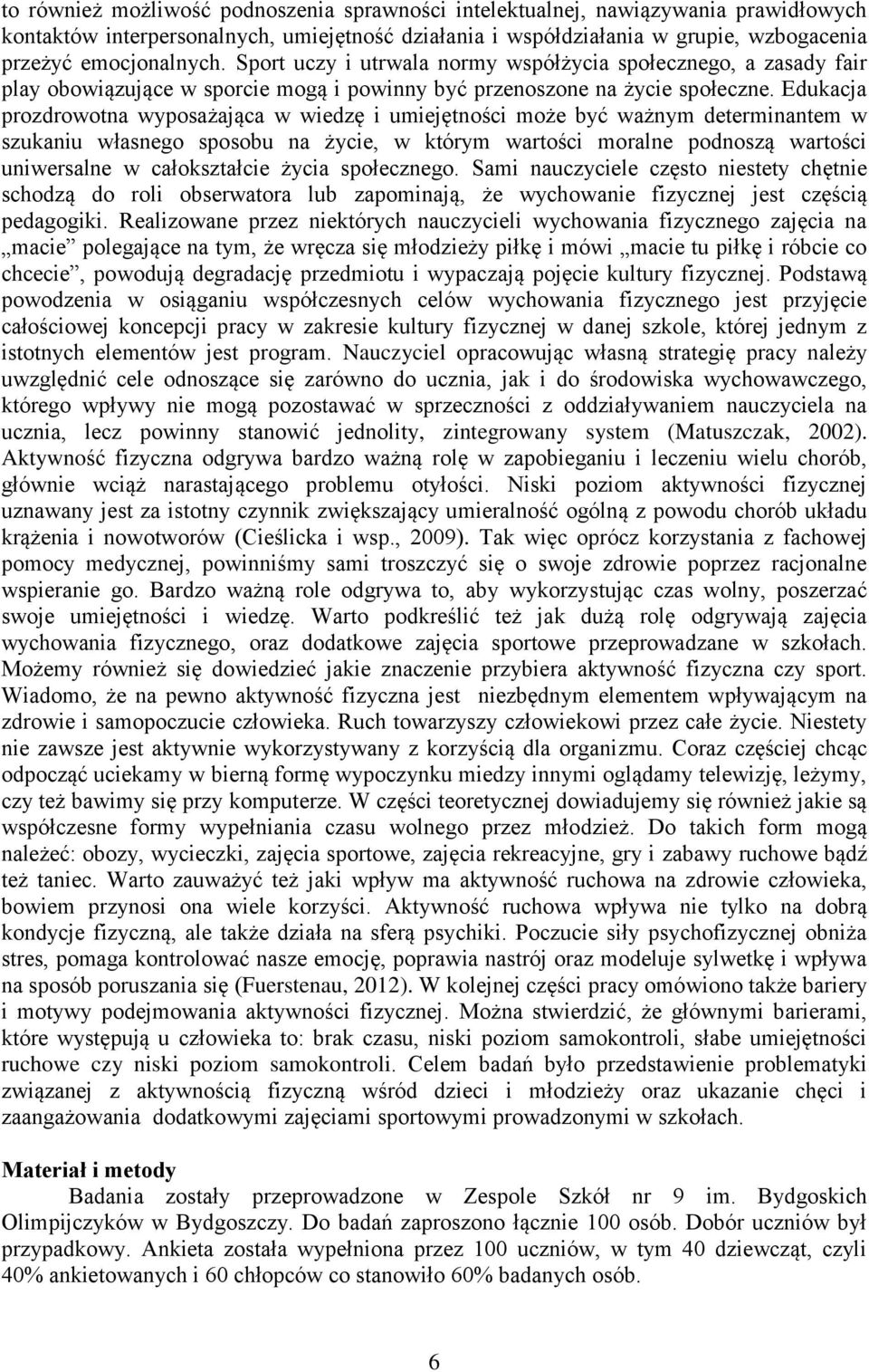 Edukacja prozdrowotna wyposażająca w wiedzę i umiejętności może być ważnym determinantem w szukaniu własnego sposobu na życie, w którym wartości moralne podnoszą wartości uniwersalne w całokształcie