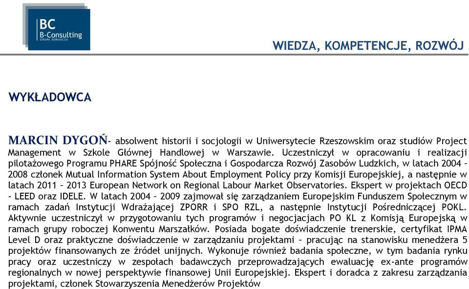 Policy przy Komisji Europejskiej, a następnie w latach 2011 2013 European Network on Regional Labour Market Observatories. Ekspert w projektach OECD - LEED oraz IDELE.