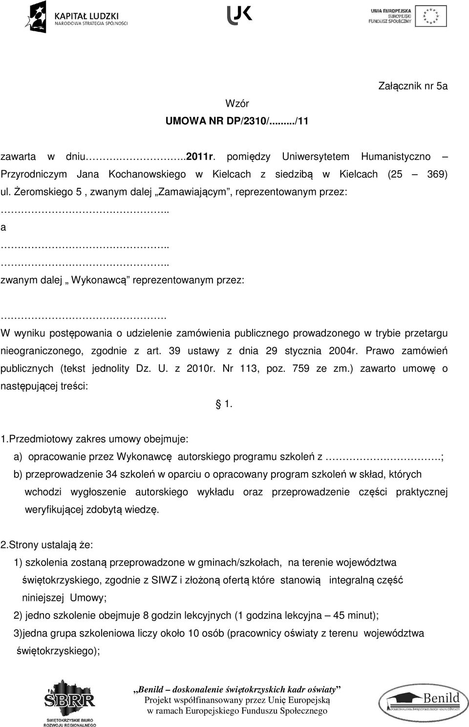 W wyniku postępowania o udzielenie zamówienia publicznego prowadzonego w trybie przetargu nieograniczonego, zgodnie z art. 39 ustawy z dnia 29 stycznia 2004r.