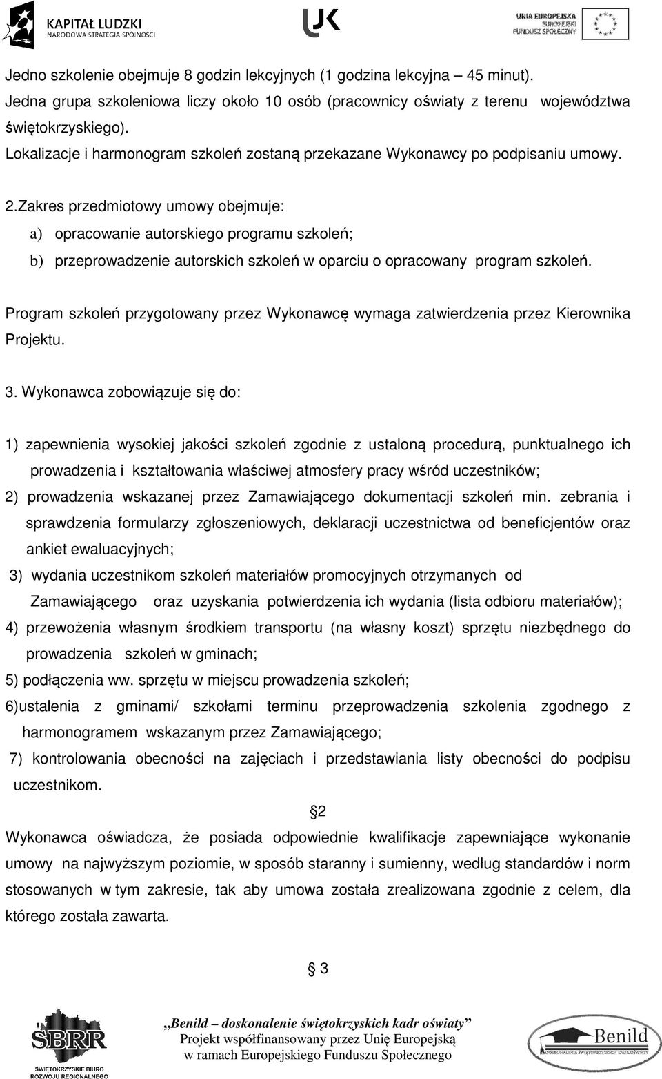 Zakres przedmiotowy umowy obejmuje: a) opracowanie autorskiego programu szkoleń; b) przeprowadzenie autorskich szkoleń w oparciu o opracowany program szkoleń.