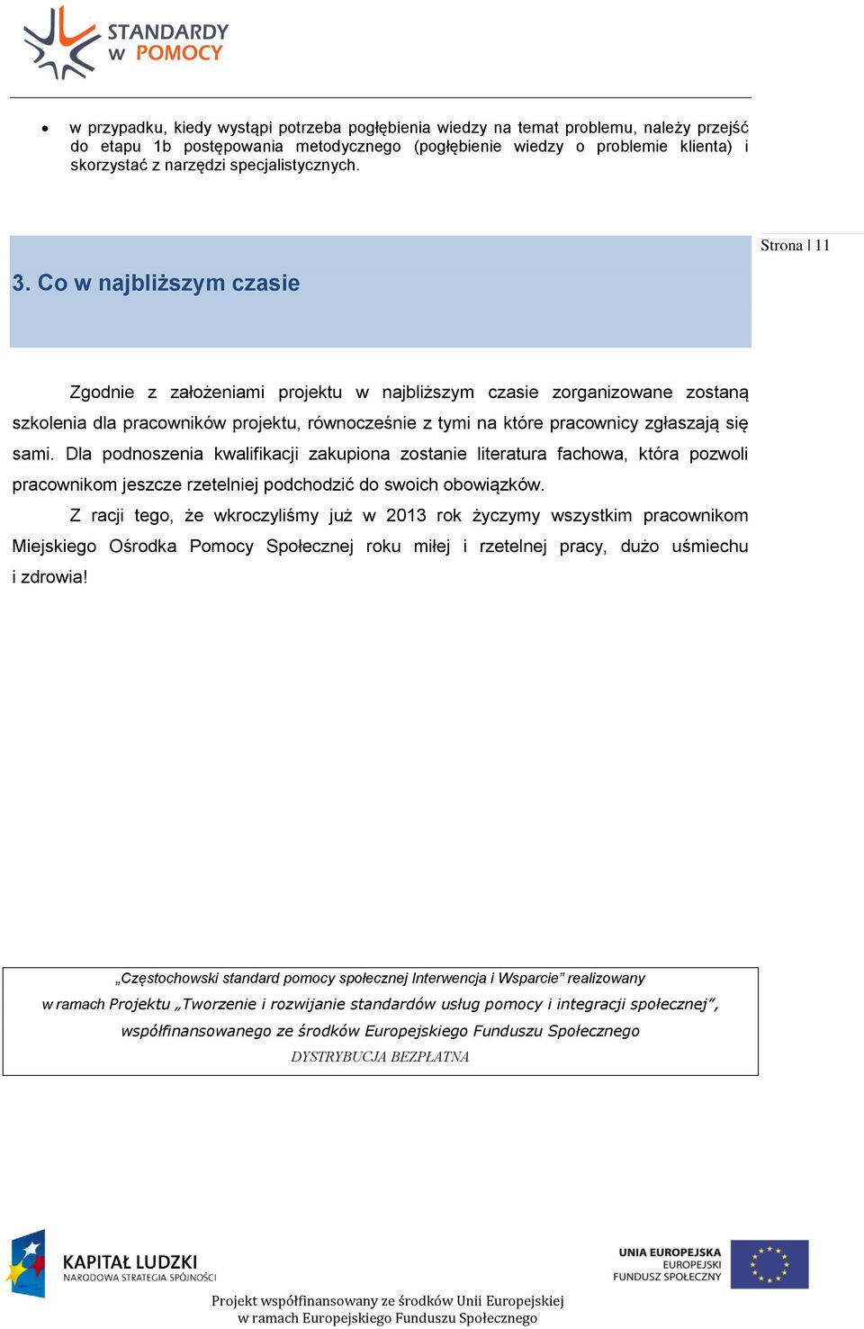 Co w najbliższym czasie Zgodnie z założeniami projektu w najbliższym czasie zorganizowane zostaną szkolenia dla pracowników projektu, równocześnie z tymi na które pracownicy zgłaszają się sami.