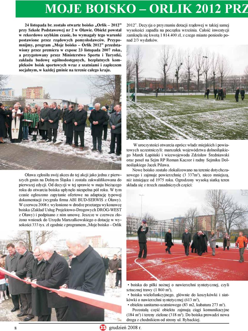 Przypomnijmy, program Moje boisko Orlik 2012 przedstawiony przez premiera w expose 23 listopada 2007 roku, a przygotowany przez Ministerstwo Sportu i Turystki, zakłada budowę ogólnodostępnych,