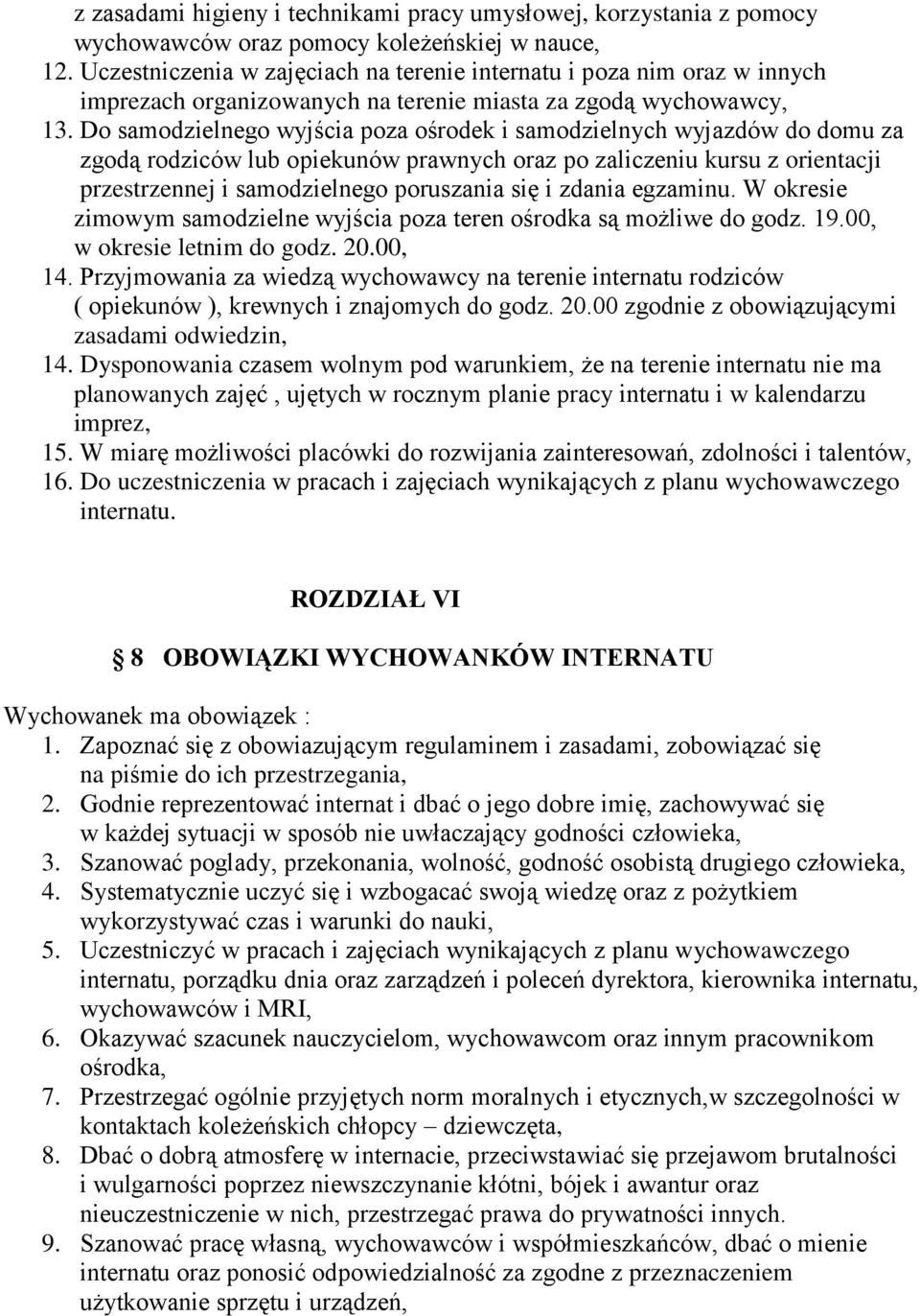 Do samodzielnego wyjścia poza ośrodek i samodzielnych wyjazdów do domu za zgodą rodziców lub opiekunów prawnych oraz po zaliczeniu kursu z orientacji przestrzennej i samodzielnego poruszania się i