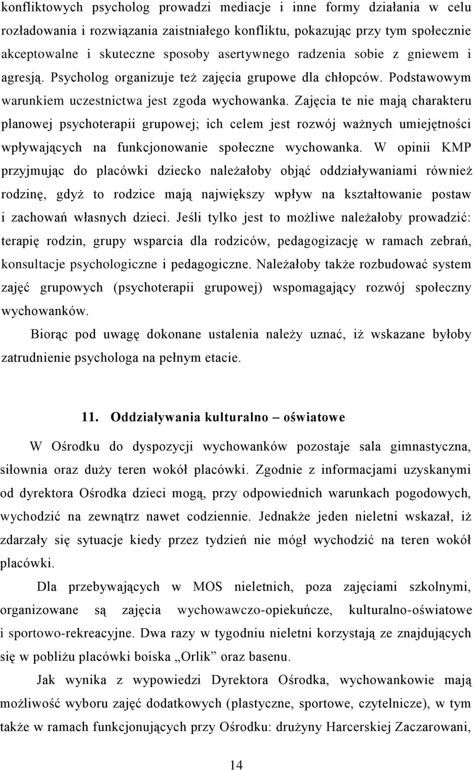 Zajęcia te nie mają charakteru planowej psychoterapii grupowej; ich celem jest rozwój ważnych umiejętności wpływających na funkcjonowanie społeczne wychowanka.