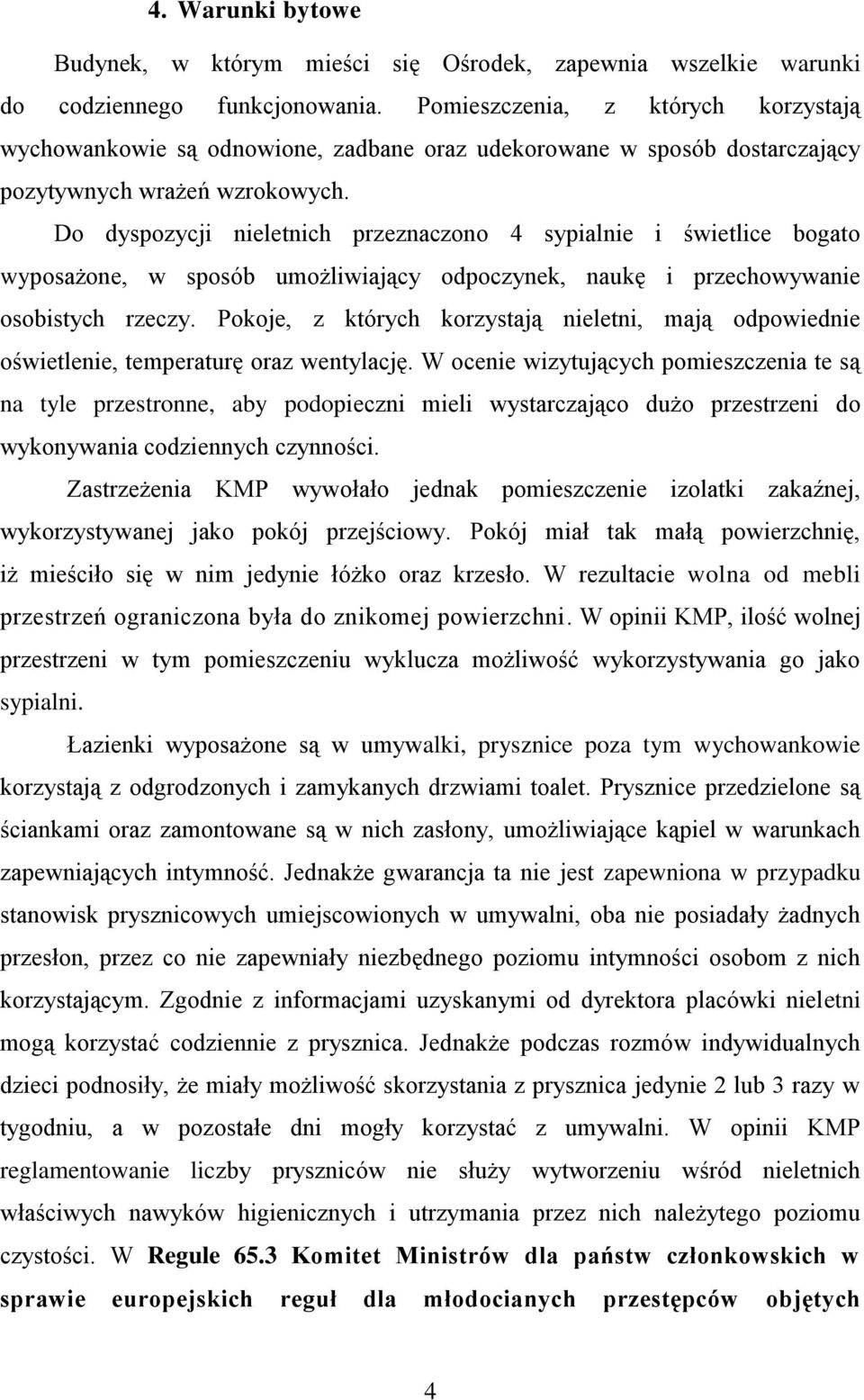 Do dyspozycji nieletnich przeznaczono 4 sypialnie i świetlice bogato wyposażone, w sposób umożliwiający odpoczynek, naukę i przechowywanie osobistych rzeczy.