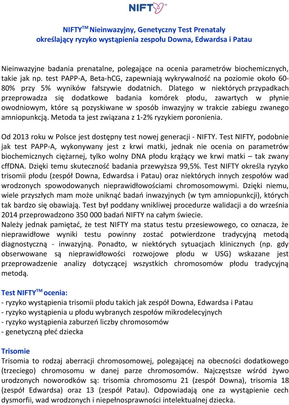 Dlatego w niektórych przypadkach przeprowadza się dodatkowe badania komórek płodu, zawartych w płynie owodniowym, które są pozyskiwane w sposób inwazyjny w trakcie zabiegu zwanego amniopunkcją.