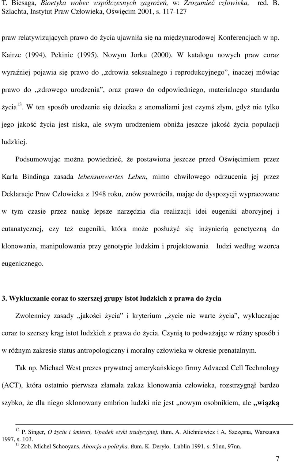 życia 13. W ten sposób urodzenie się dziecka z anomaliami jest czymś złym, gdyż nie tylko jego jakość życia jest niska, ale swym urodzeniem obniża jeszcze jakość życia populacji ludzkiej.