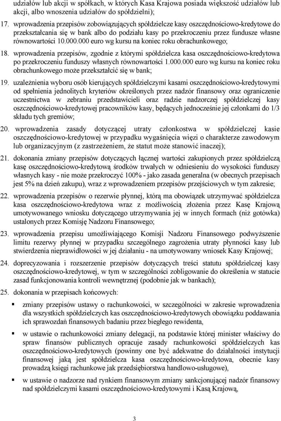 000 euro wg kursu na koniec roku obrachunkowego; 18. wprowadzenia przepisów, zgodnie z którymi spółdzielcza kasa oszczędnościowo-kredytowa po przekroczeniu funduszy własnych równowartości 1.000.000 euro wg kursu na koniec roku obrachunkowego może przekształcić się w bank; 19.