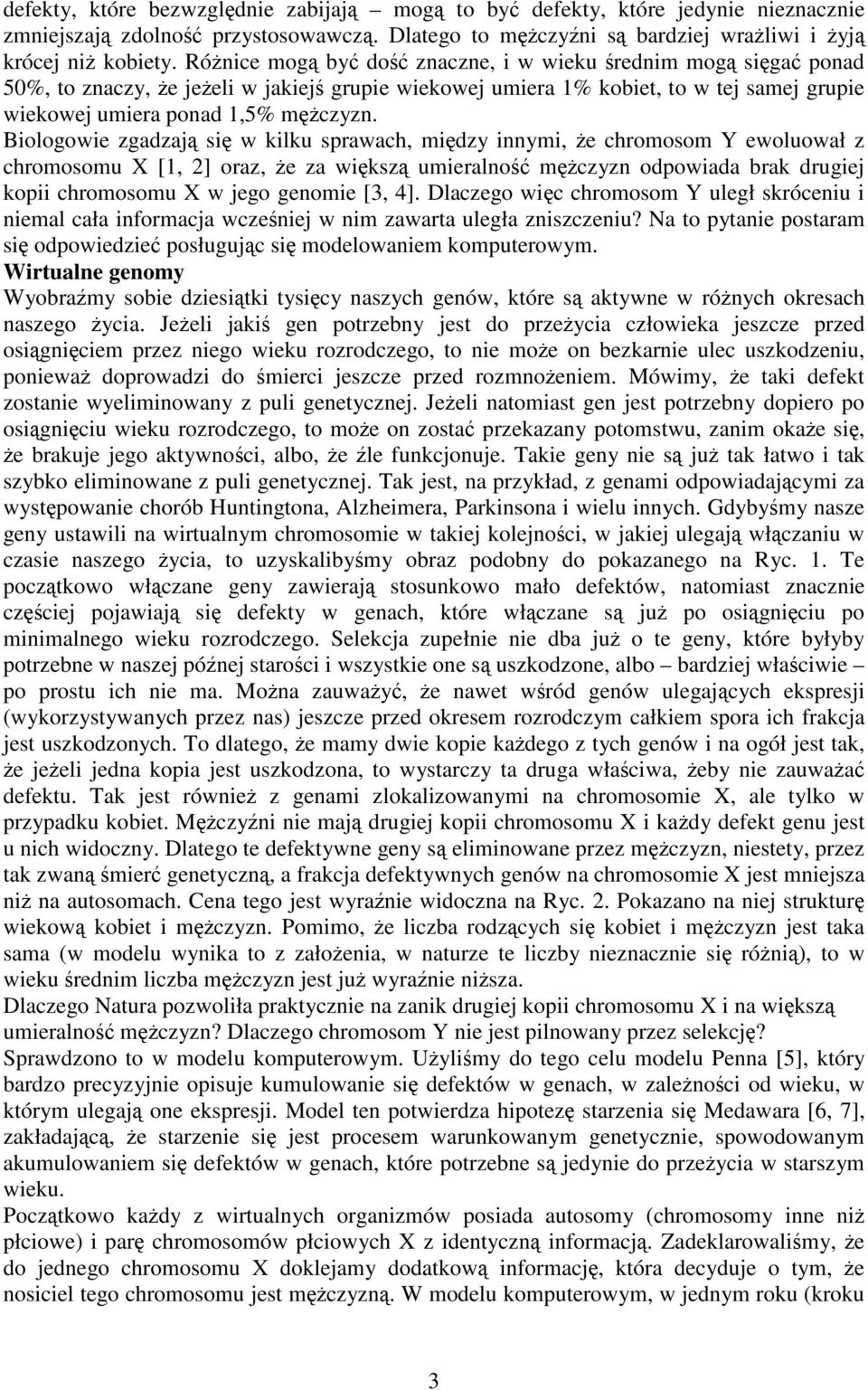 Biologowie zgadzają się w kilku sprawach, między innymi, że chromosom Y ewoluował z chromosomu X [1, 2] oraz, że za większą umieralność mężczyzn odpowiada brak drugiej kopii chromosomu X w jego