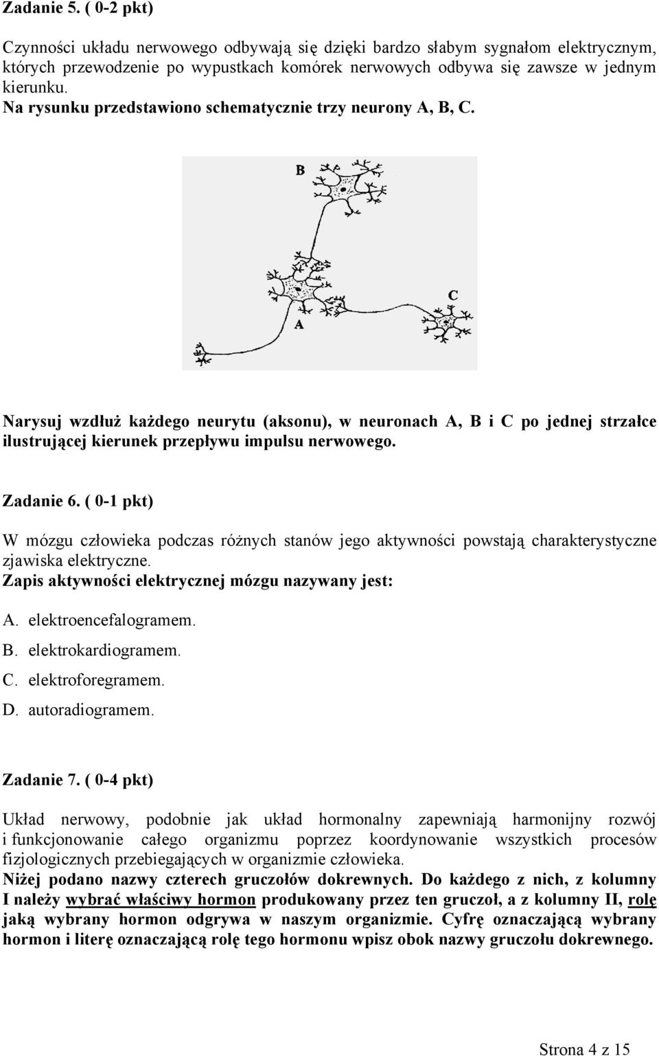 Zadanie 6. ( 0-1 pkt) W mózgu człowieka podczas różnych stanów jego aktywności powstają charakterystyczne zjawiska elektryczne. Zapis aktywności elektrycznej mózgu nazywany jest: A.