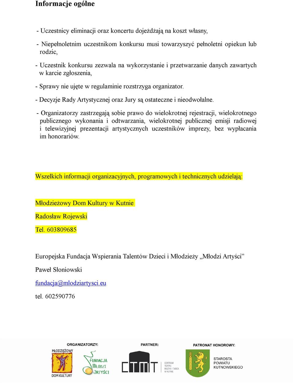 - Organizatorzy zastrzegają sobie prawo do wielokrotnej rejestracji, wielokrotnego publicznego wykonania i odtwarzania, wielokrotnej publicznej emisji radiowej i telewizyjnej prezentacji