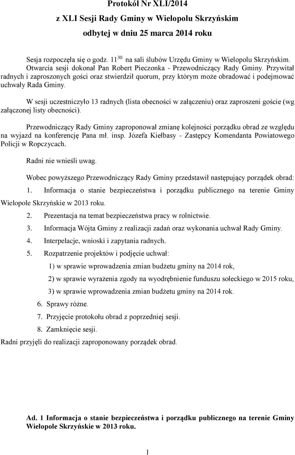 W sesji uczestniczyło 13 radnych (lista obecności w załączeniu) oraz zaproszeni goście (wg załączonej listy obecności).