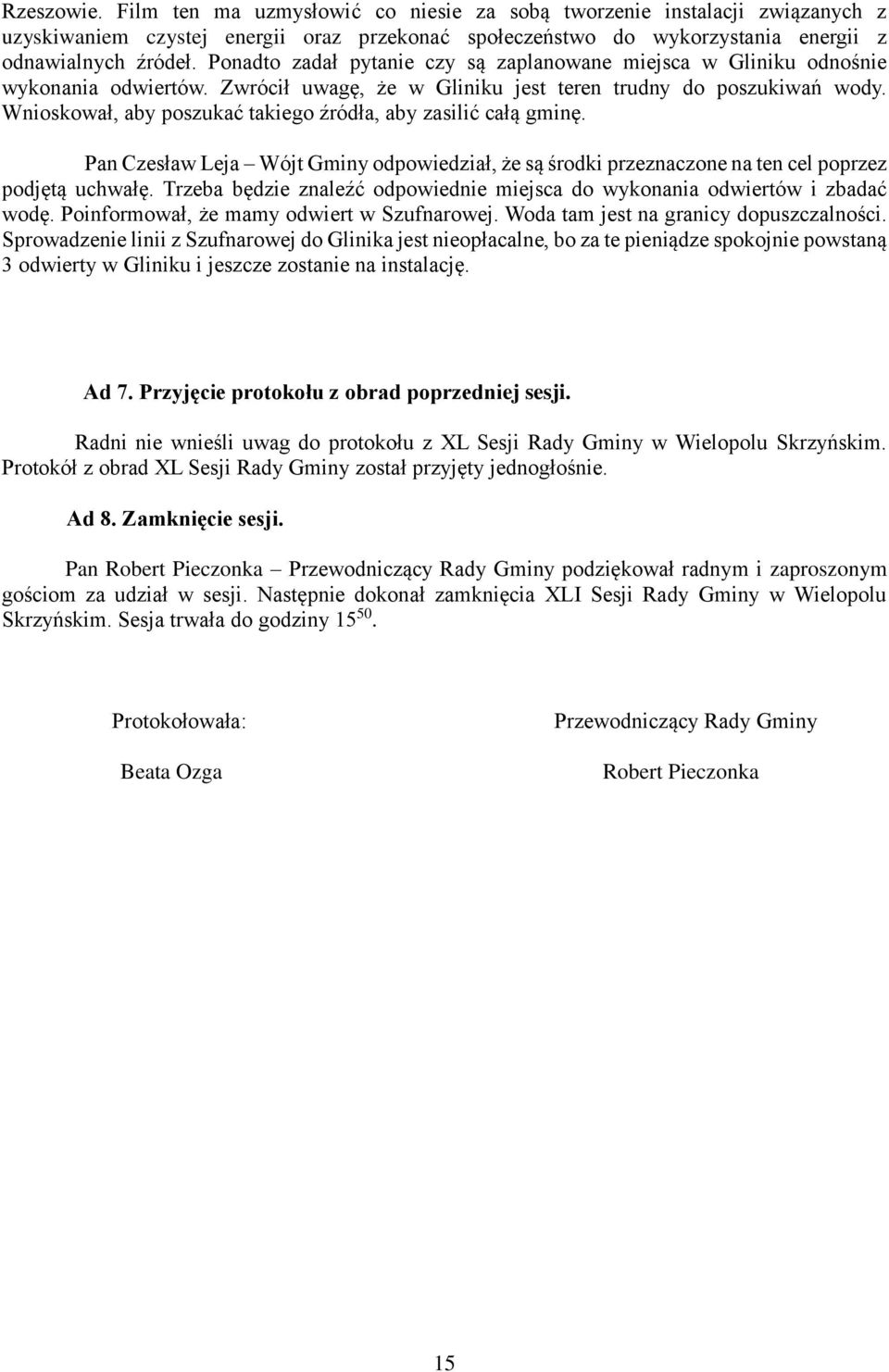 Wnioskował, aby poszukać takiego źródła, aby zasilić całą gminę. Pan Czesław Leja Wójt Gminy odpowiedział, że są środki przeznaczone na ten cel poprzez podjętą uchwałę.