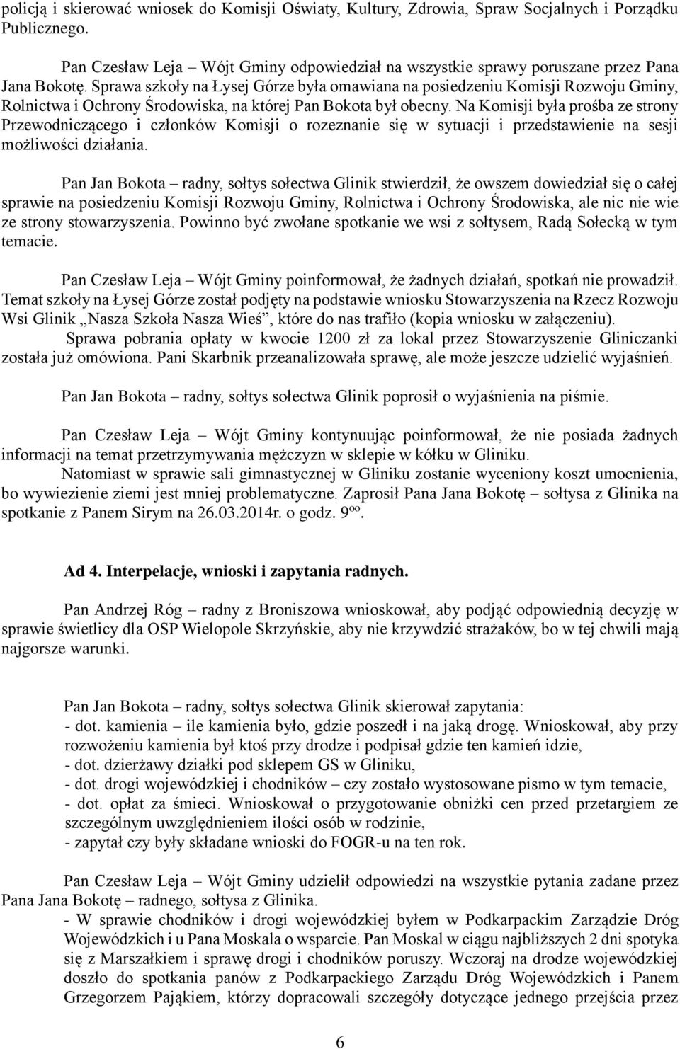 Sprawa szkoły na Łysej Górze była omawiana na posiedzeniu Komisji Rozwoju Gminy, Rolnictwa i Ochrony Środowiska, na której Pan Bokota był obecny.