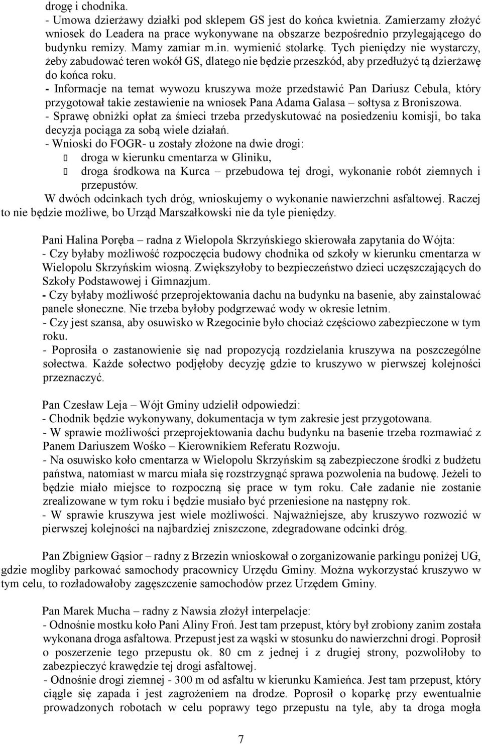 - Informacje na temat wywozu kruszywa może przedstawić Pan Dariusz Cebula, który przygotował takie zestawienie na wniosek Pana Adama Galasa sołtysa z Broniszowa.