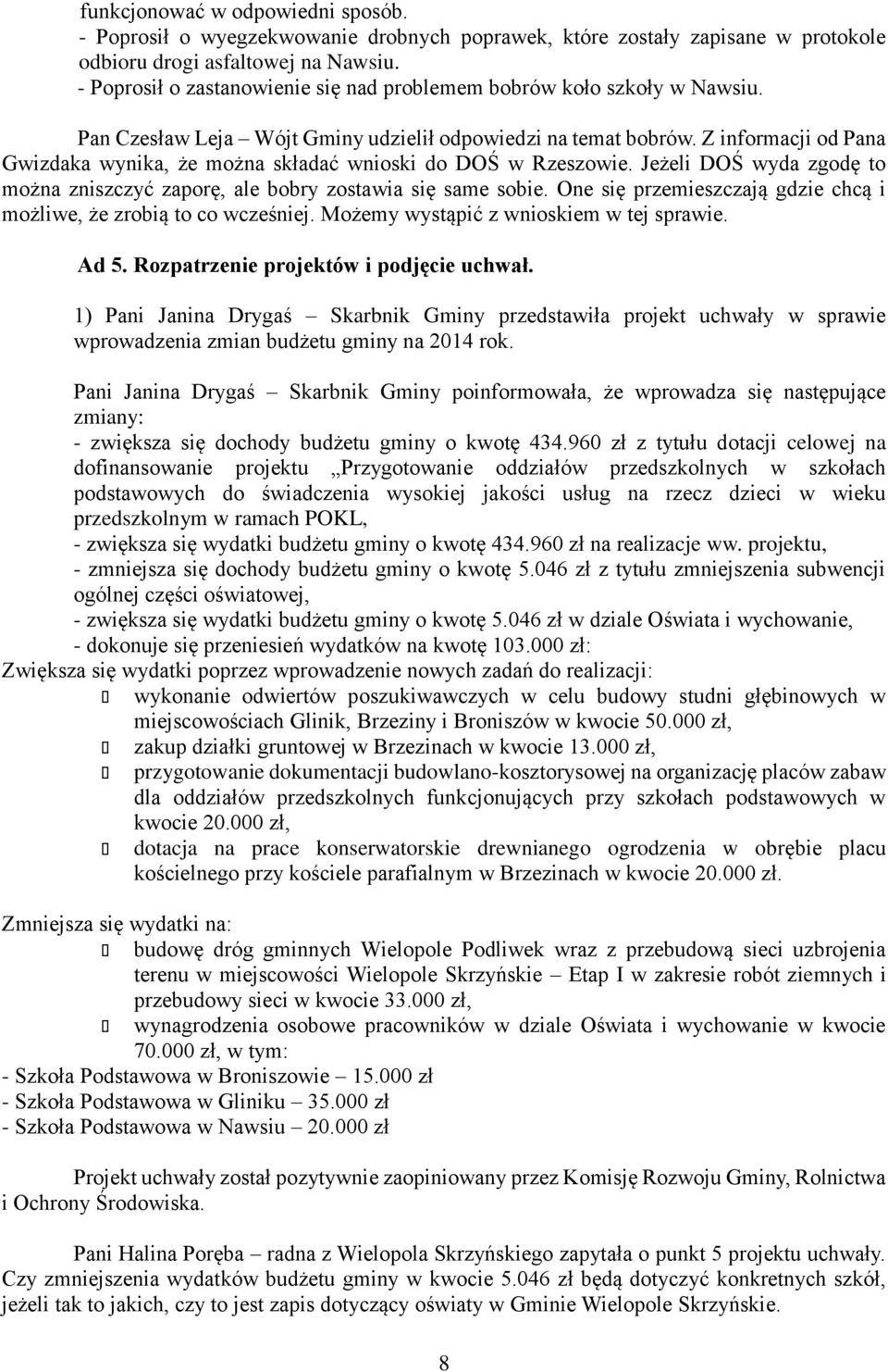 Z informacji od Pana Gwizdaka wynika, że można składać wnioski do DOŚ w Rzeszowie. Jeżeli DOŚ wyda zgodę to można zniszczyć zaporę, ale bobry zostawia się same sobie.
