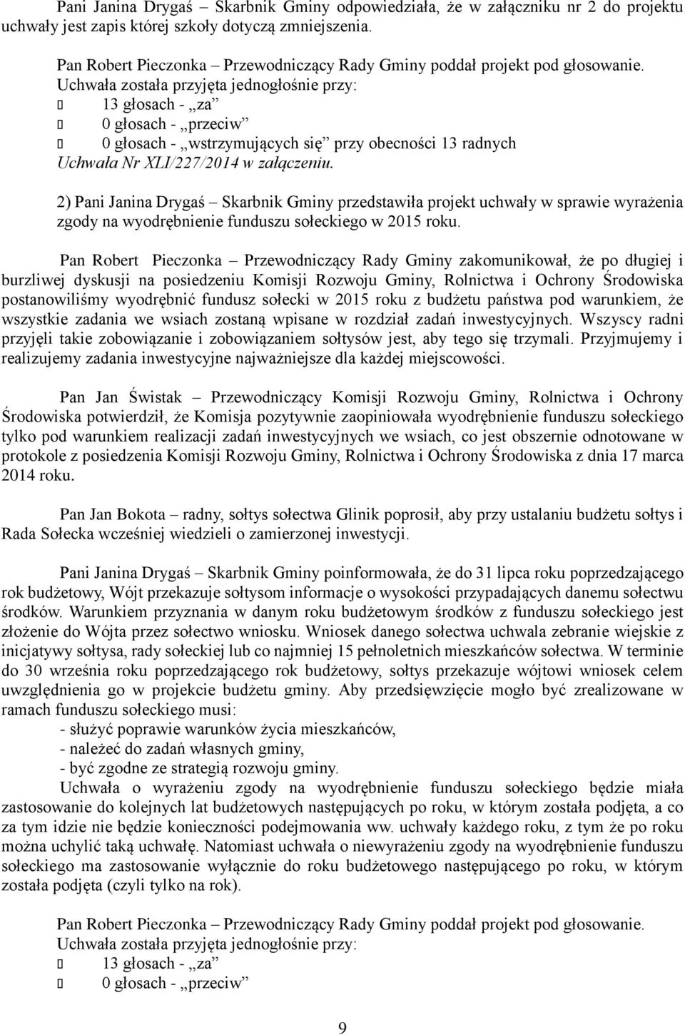 Uchwała została przyjęta jednogłośnie przy: 13 głosach - za 0 głosach - przeciw 0 głosach - wstrzymujących się przy obecności 13 radnych Uchwała Nr XLI/227/2014 w załączeniu.