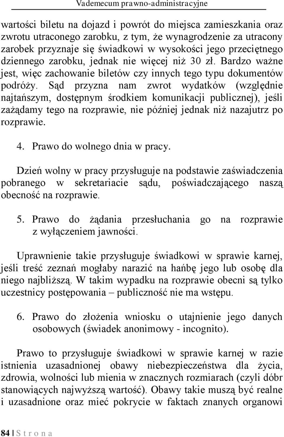 Sąd przyzna nam zwrot wydatków (względnie najtańszym, dostępnym środkiem komunikacji publicznej), jeśli zażądamy tego na rozprawie, nie później jednak niż nazajutrz po rozprawie. 4.