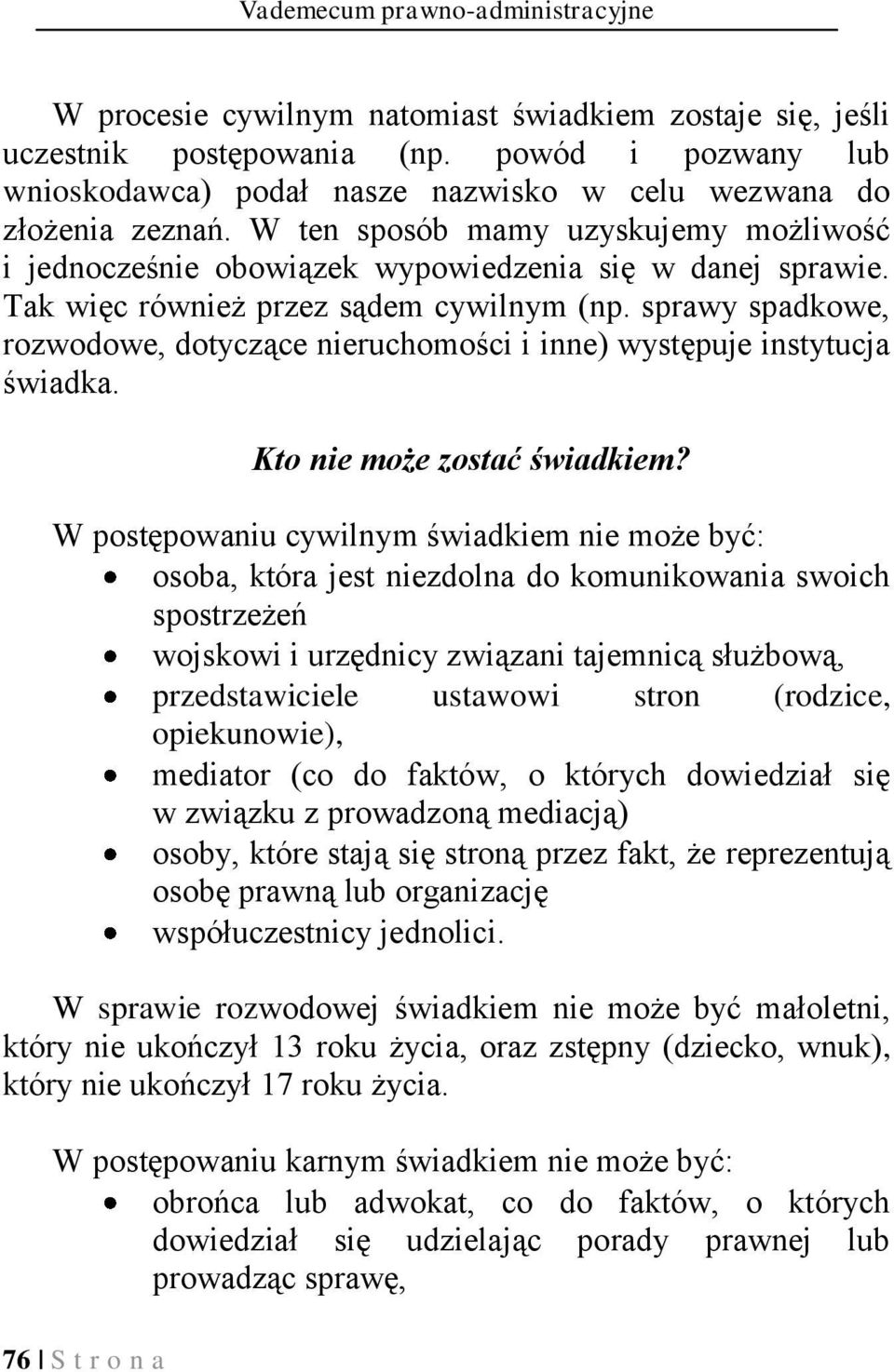 Tak więc również przez sądem cywilnym (np. sprawy spadkowe, rozwodowe, dotyczące nieruchomości i inne) występuje instytucja świadka. Kto nie może zostać świadkiem?