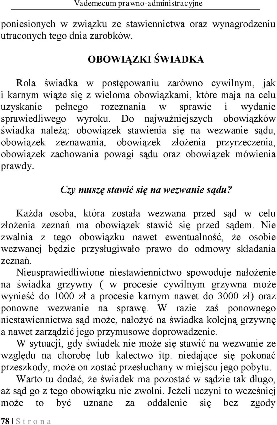 Do najważniejszych obowiązków świadka należą: obowiązek stawienia się na wezwanie sądu, obowiązek zeznawania, obowiązek złożenia przyrzeczenia, obowiązek zachowania powagi sądu oraz obowiązek