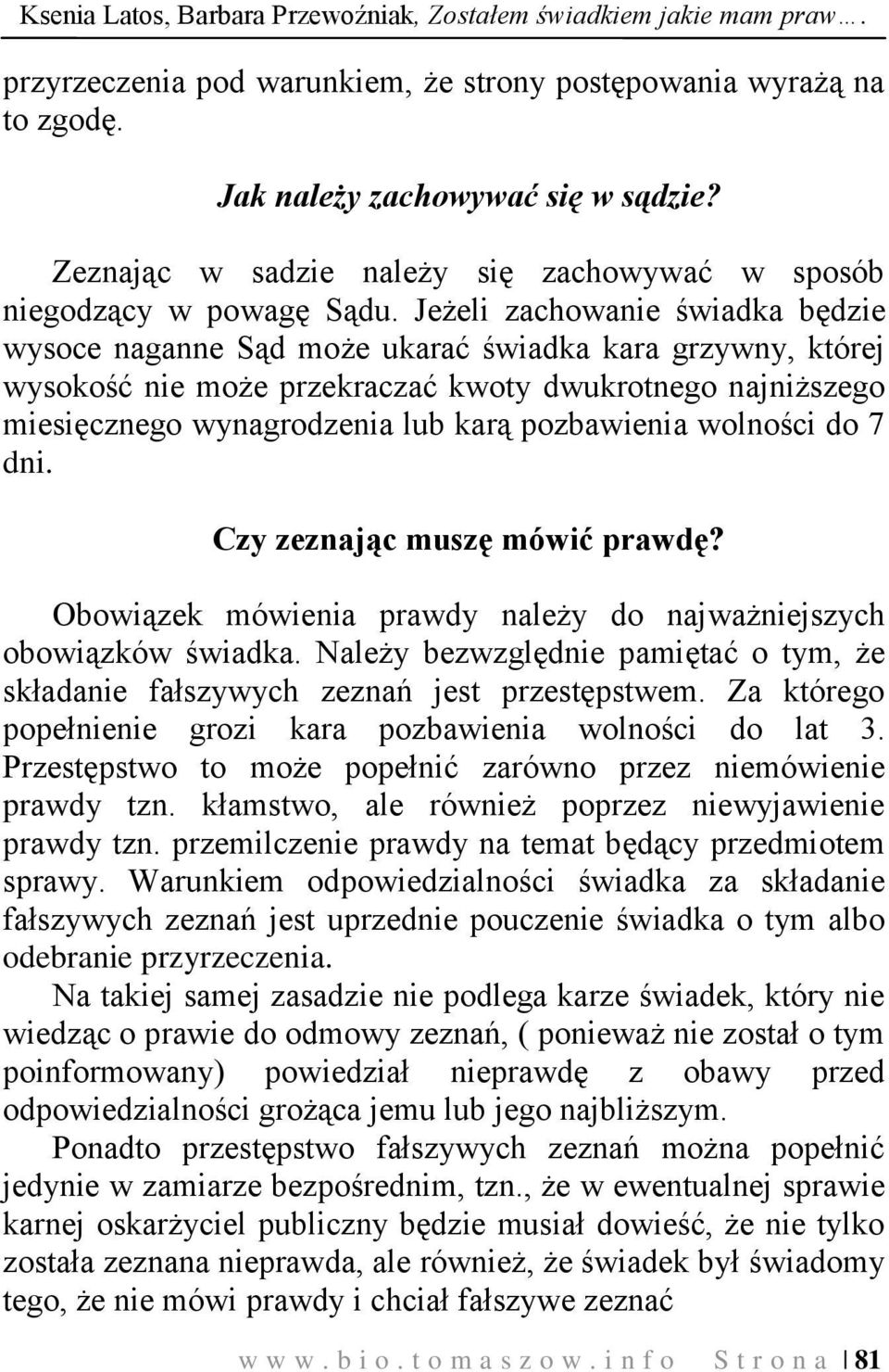 Jeżeli zachowanie świadka będzie wysoce naganne Sąd może ukarać świadka kara grzywny, której wysokość nie może przekraczać kwoty dwukrotnego najniższego miesięcznego wynagrodzenia lub karą