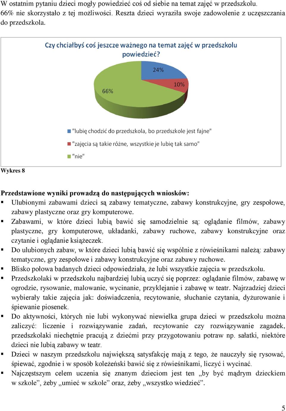 Zabawami, w które dzieci lubią bawić się samodzielnie są: oglądanie filmów, zabawy plastyczne, gry komputerowe, układanki, zabawy ruchowe, zabawy konstrukcyjne oraz czytanie i oglądanie książeczek.