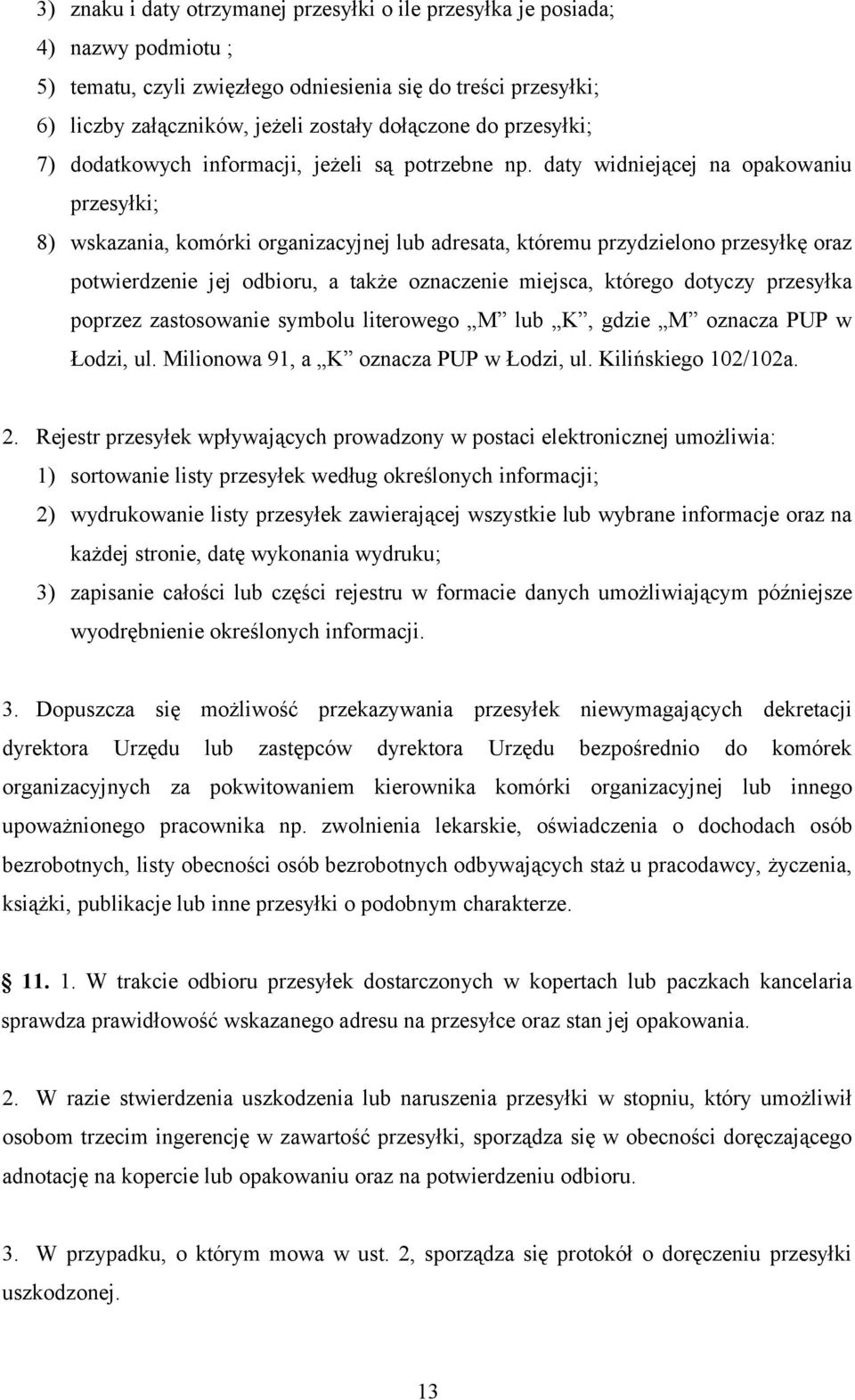 daty widniejącej na opakowaniu przesyłki; 8) wskazania, komórki organizacyjnej lub adresata, któremu przydzielono przesyłkę oraz potwierdzenie jej odbioru, a także oznaczenie miejsca, którego dotyczy