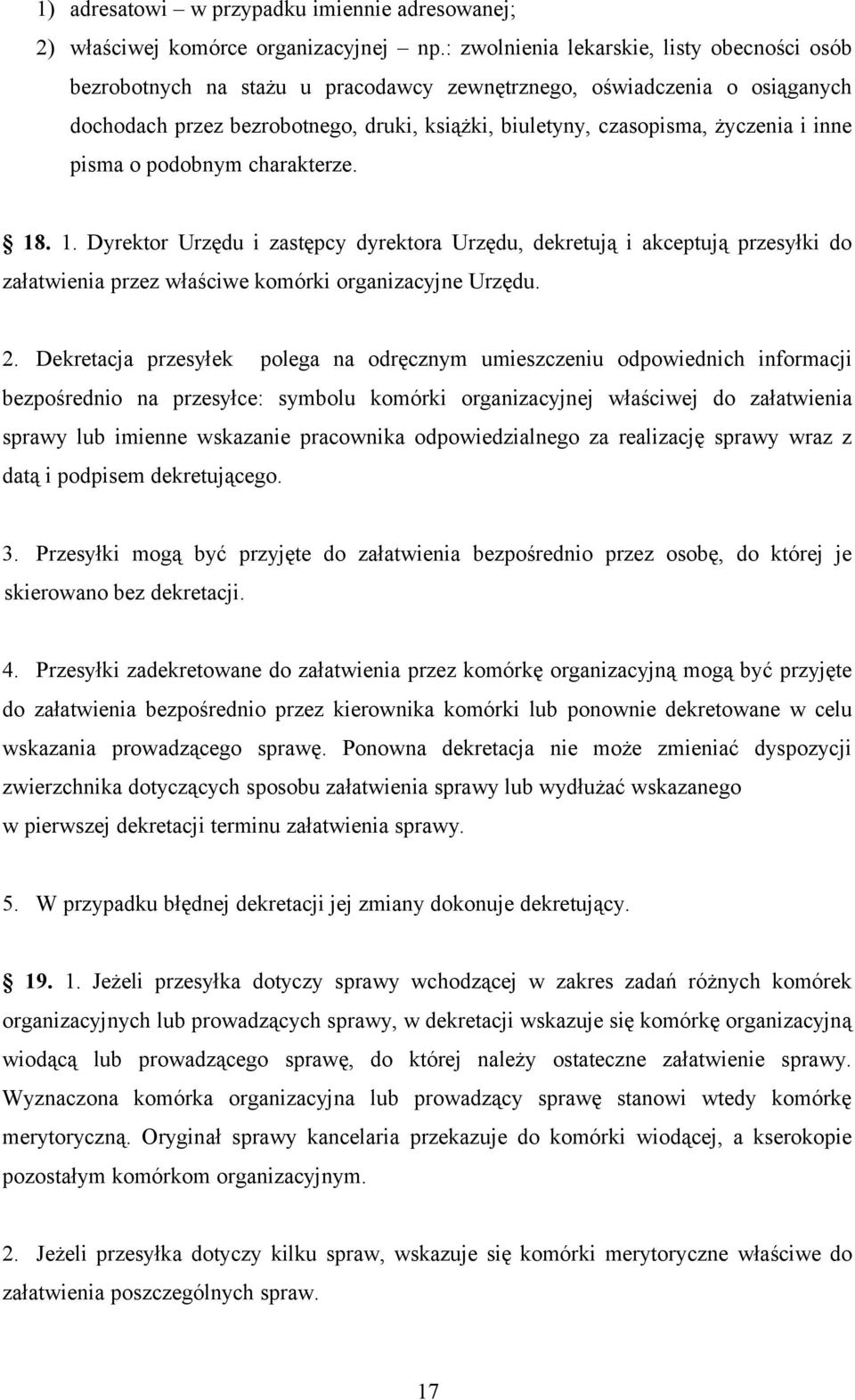 inne pisma o podobnym charakterze. 18. 1. Dyrektor Urzędu i zastępcy dyrektora Urzędu, dekretują i akceptują przesyłki do załatwienia przez właściwe komórki organizacyjne Urzędu. 2.