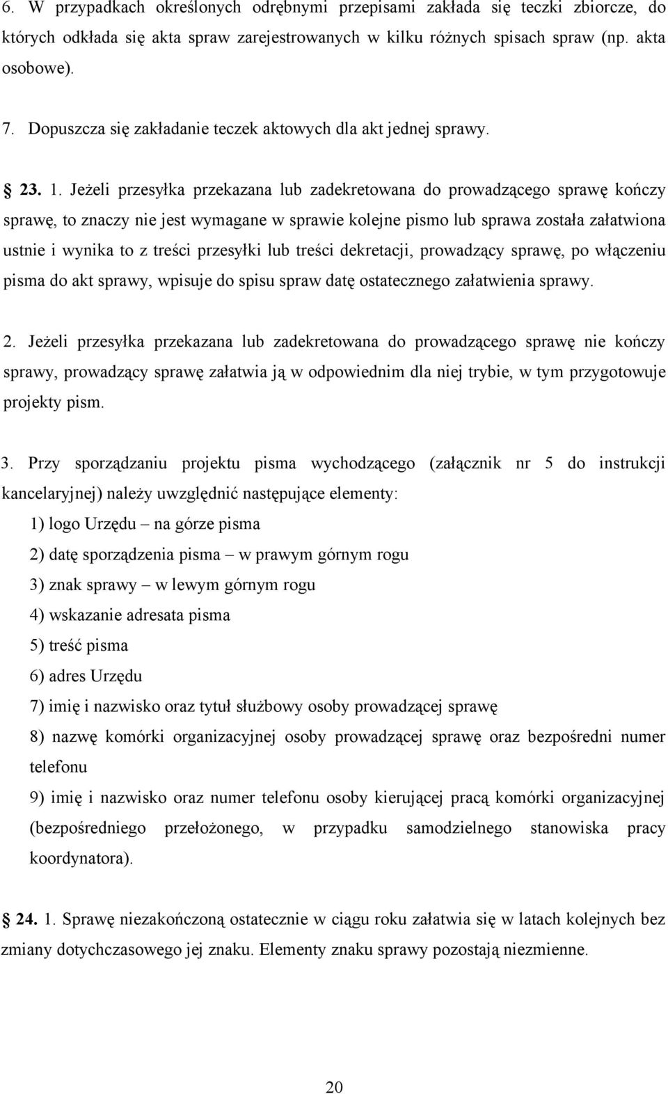 Jeżeli przesyłka przekazana lub zadekretowana do prowadzącego sprawę kończy sprawę, to znaczy nie jest wymagane w sprawie kolejne pismo lub sprawa została załatwiona ustnie i wynika to z treści