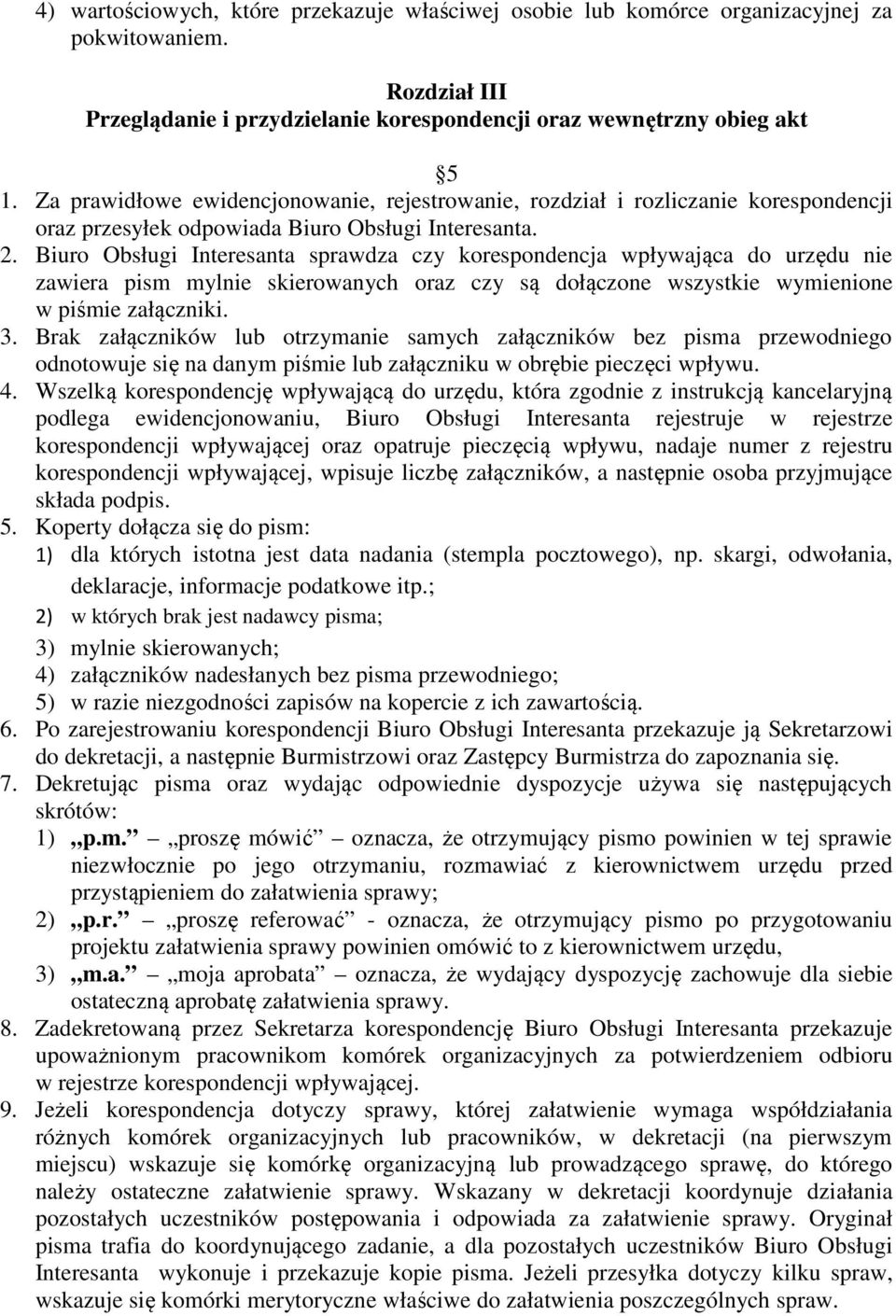 Biuro Obsługi Interesanta sprawdza czy korespondencja wpływająca do urzędu nie zawiera pism mylnie skierowanych oraz czy są dołączone wszystkie wymienione w piśmie załączniki. 3.