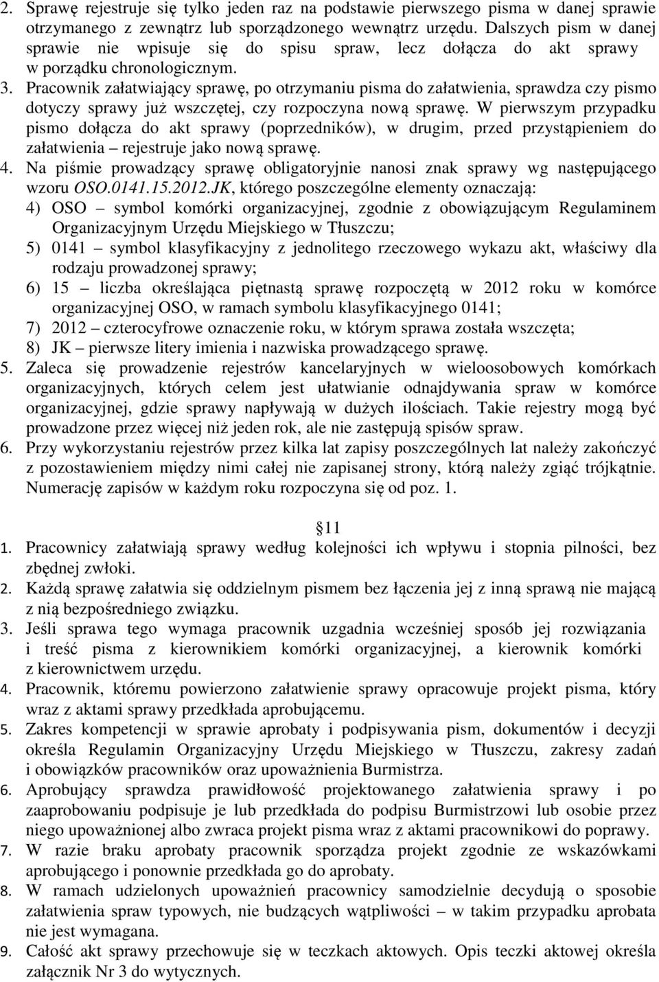 Pracownik załatwiający sprawę, po otrzymaniu pisma do załatwienia, sprawdza czy pismo dotyczy sprawy już wszczętej, czy rozpoczyna nową sprawę.