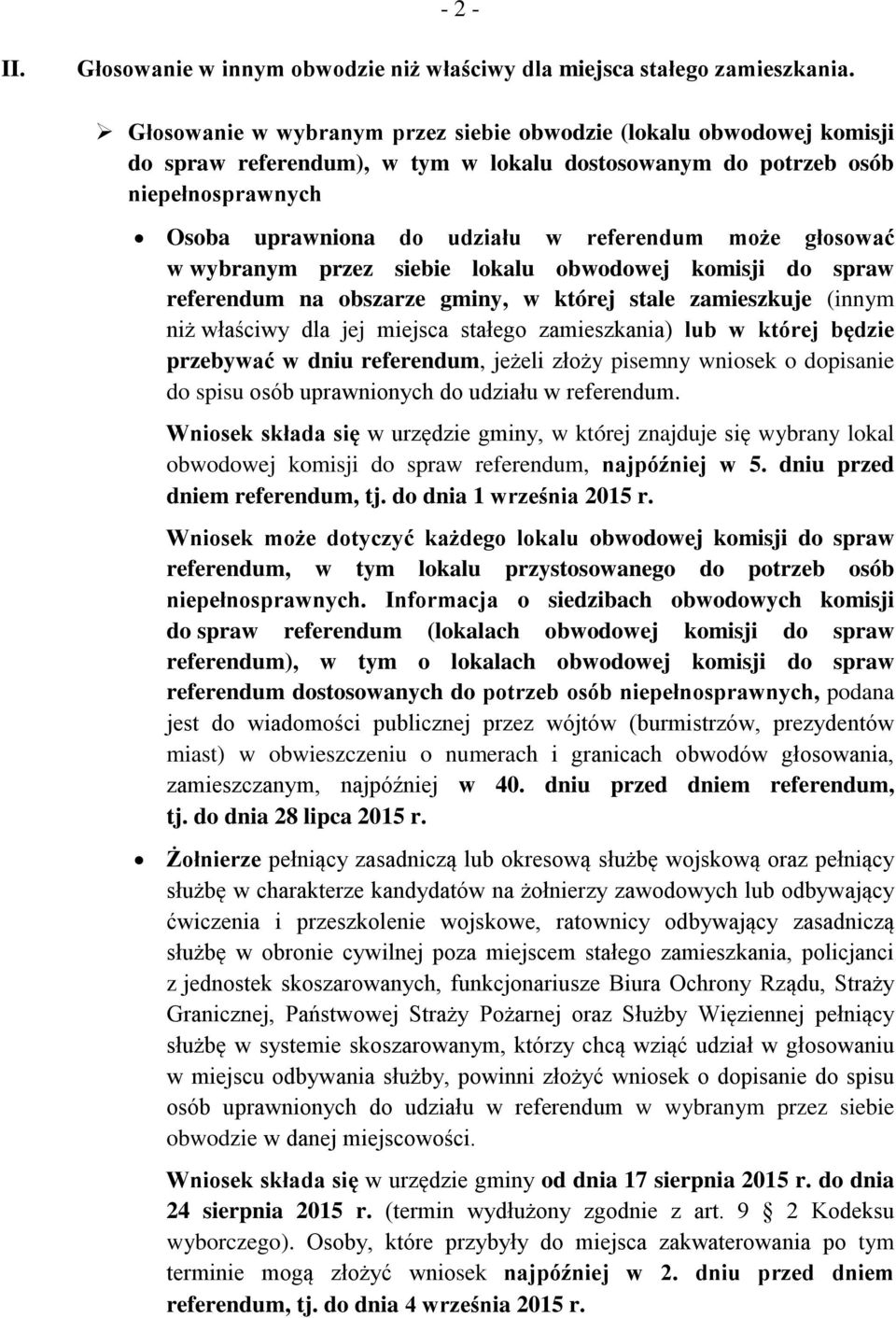 głosować w wybranym przez siebie lokalu obwodowej komisji do spraw referendum na obszarze gminy, w której stale zamieszkuje (innym niż właściwy dla jej miejsca stałego zamieszkania) lub w której