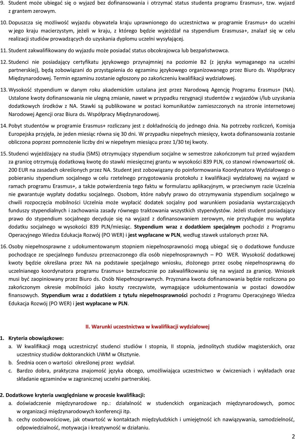 Erasmusa+, znalazł się w celu realizacji studiów prowadzących do uzyskania dyplomu uczelni wysyłającej. 11. Student zakwalifikowany do wyjazdu może posiadać status obcokrajowca lub bezpaństwowca. 12.