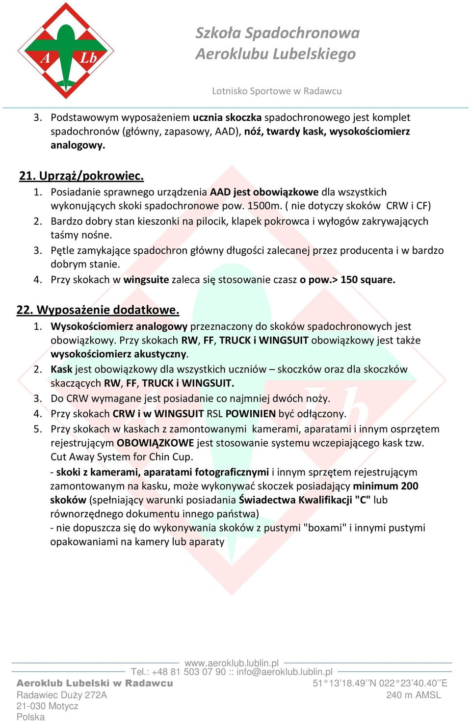 Bardzo dobry stan kieszonki na pilocik, klapek pokrowca i wyłogów zakrywających taśmy nośne. 3. Pętle zamykające spadochron główny długości zalecanej przez producenta i w bardzo dobrym stanie. 4.