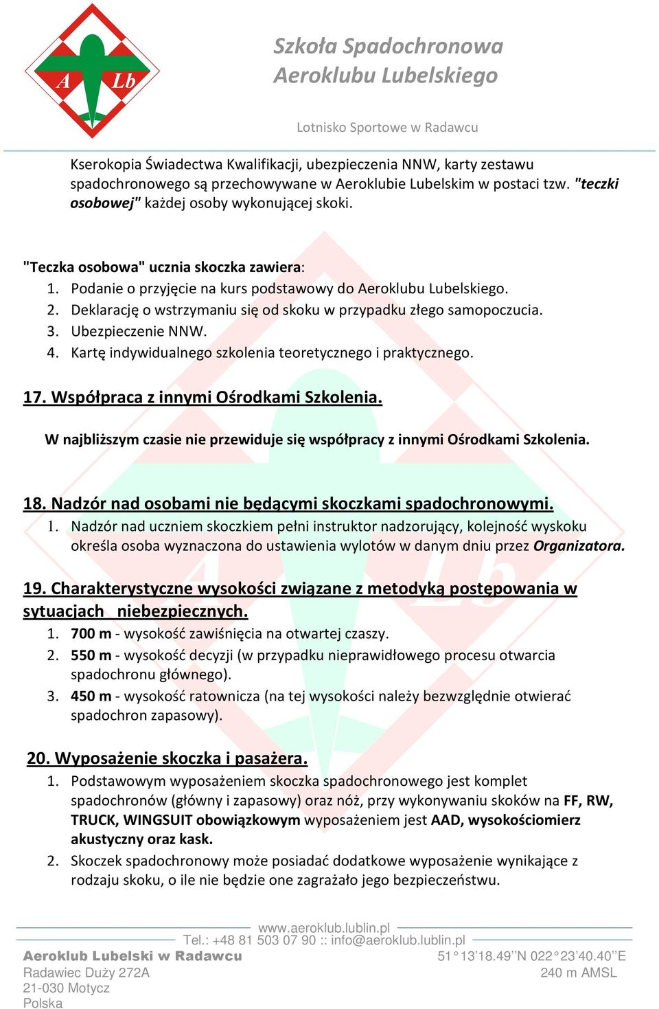 Kartę indywidualnego szkolenia teoretycznego i praktycznego. 17. Współpraca z innymi Ośrodkami Szkolenia. W najbliższym czasie nie przewiduje się współpracy z innymi Ośrodkami Szkolenia. 18.