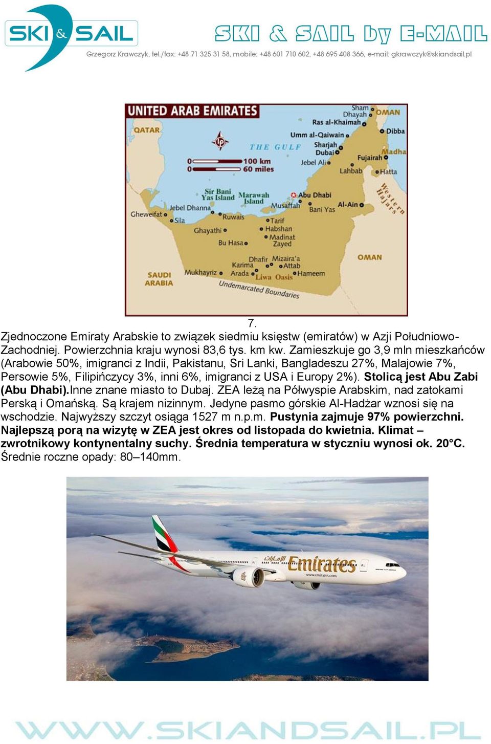 Stolicą jest Abu Zabi (Abu Dhabi).Inne znane miasto to Dubaj. ZEA leżą na Półwyspie Arabskim, nad zatokami Perską i Omańską. Są krajem nizinnym.