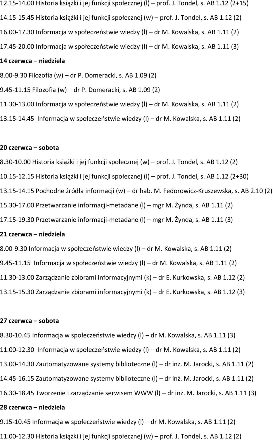 00 Informacja w społeczeństwie wiedzy (l) dr M. Kowalska, s. AB 1.11 (2) 13.15-14.45 Informacja w społeczeństwie wiedzy (l) dr M. Kowalska, s. AB 1.11 (2) 20 czerwca sobota 8.30-10.