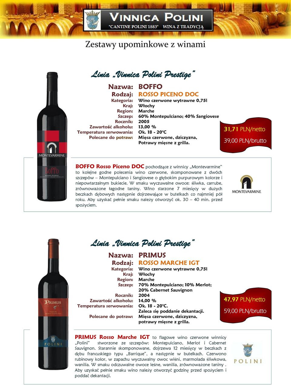 31,71 PLN/netto 39,00 PLN/brutto BOFFO Rosso Piceno DOC pochodzące z winnicy Montevarmine to kolejne godne polecenia wino czerwone, skomponowane z dwóch szczepów Montepulciano i Sangiovese o głębokim